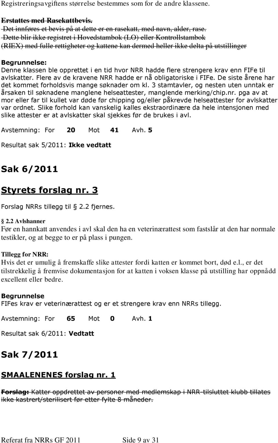 tid hvor NRR hadde flere strengere krav enn FIFe til avlskatter. Flere av de kravene NRR hadde er nå obligatoriske i FIFe. De siste årene har det kommet forholdsvis mange søknader om kl.