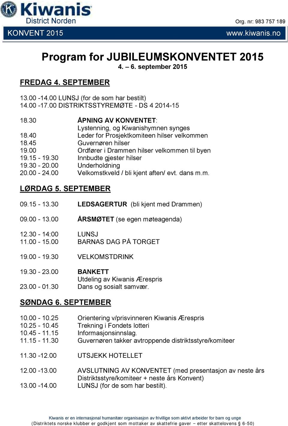 Ordfører i Drammen hilser velkommen til byen 19.15-19.3 Innbudte gjester hilser 19.3-2. Underholdning 2. - 24. Velkomstkveld / bli kjent aften/ evt. dans m.m. LØRDAG 5. SEPTEMBER 9.15-13.