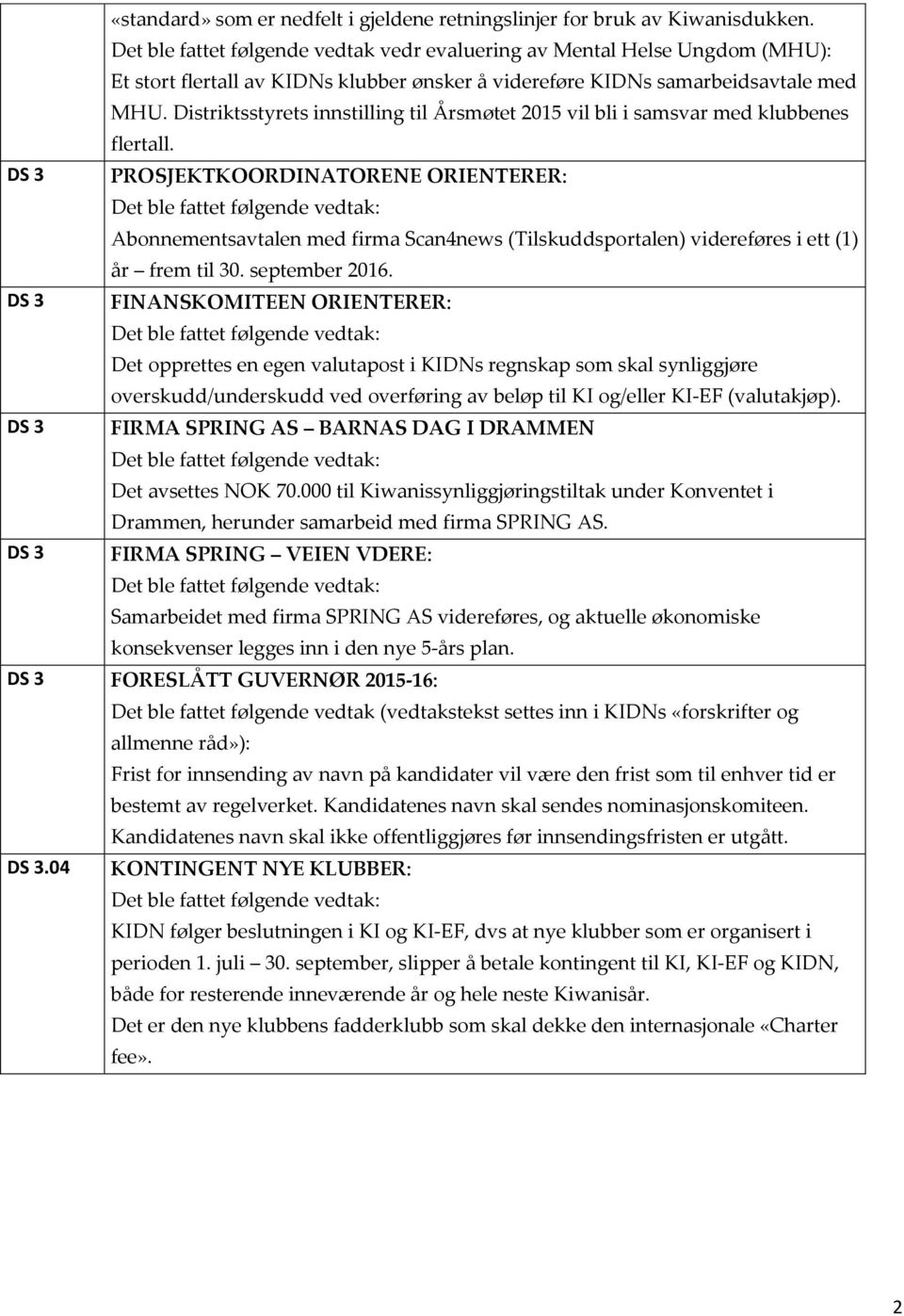 Distriktsstyrets innstilling til Årsmøtet 215 vil bli i samsvar med klubbenes flertall.