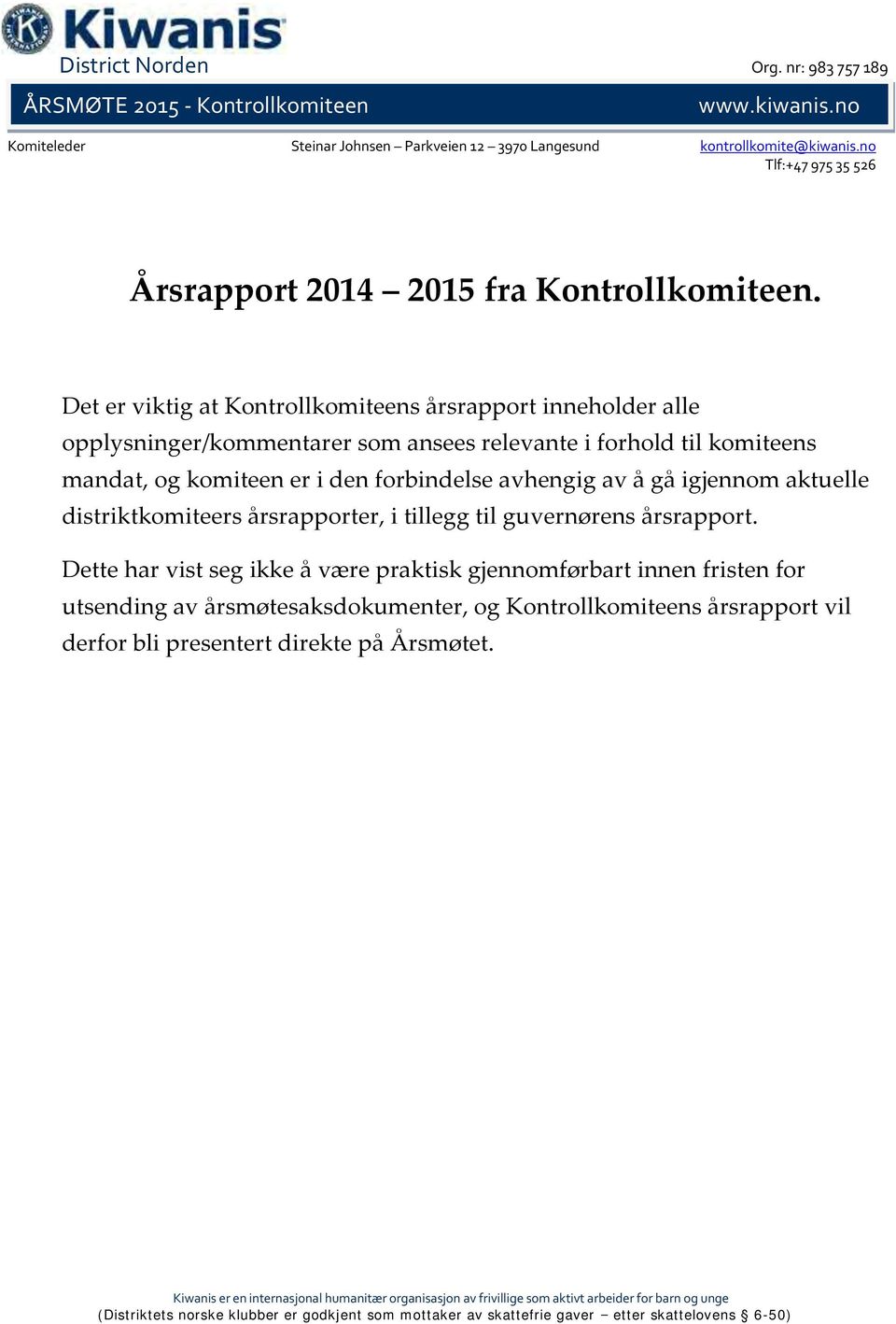 Det er viktig at Kontrollkomiteens årsrapport inneholder alle opplysninger/kommentarer som ansees relevante i forhold til komiteens mandat, og komiteen er i den forbindelse avhengig av å gå igjennom