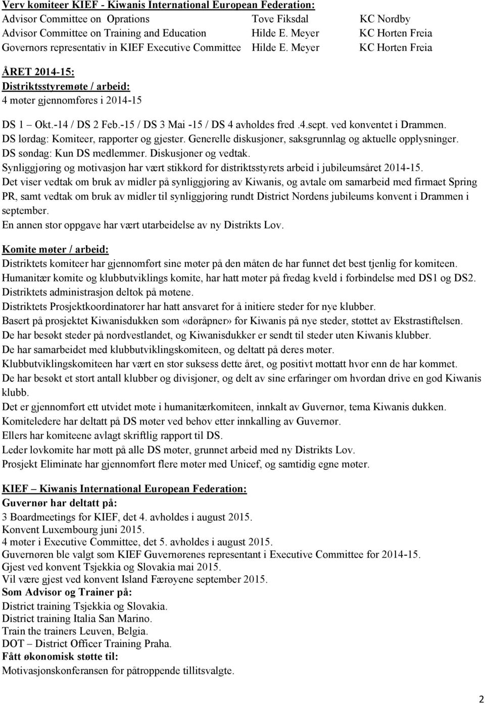 -14 / DS 2 Feb.-15 / DS 3 Mai -15 / DS 4 avholdes fred.4.sept. ved konventet i Drammen. DS lørdag: Komiteer, rapporter og gjester. Generelle diskusjoner, saksgrunnlag og aktuelle opplysninger.