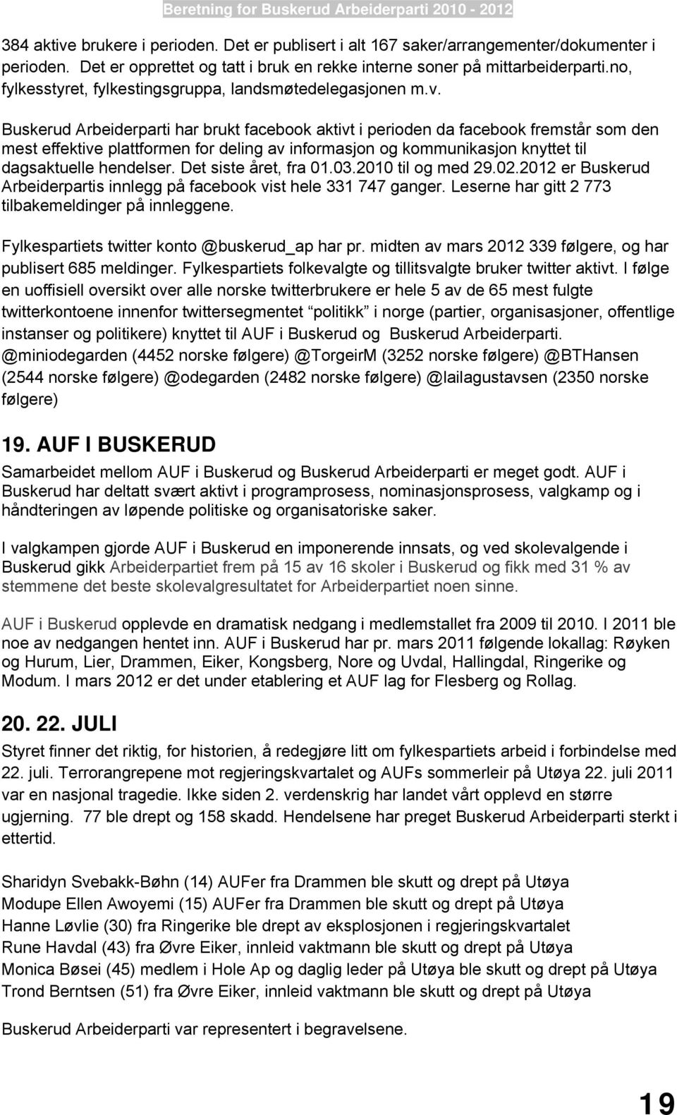 Buskerud Arbeiderparti har brukt facebook aktivt i perioden da facebook fremstår som den mest effektive plattformen for deling av informasjon og kommunikasjon knyttet til dagsaktuelle hendelser.