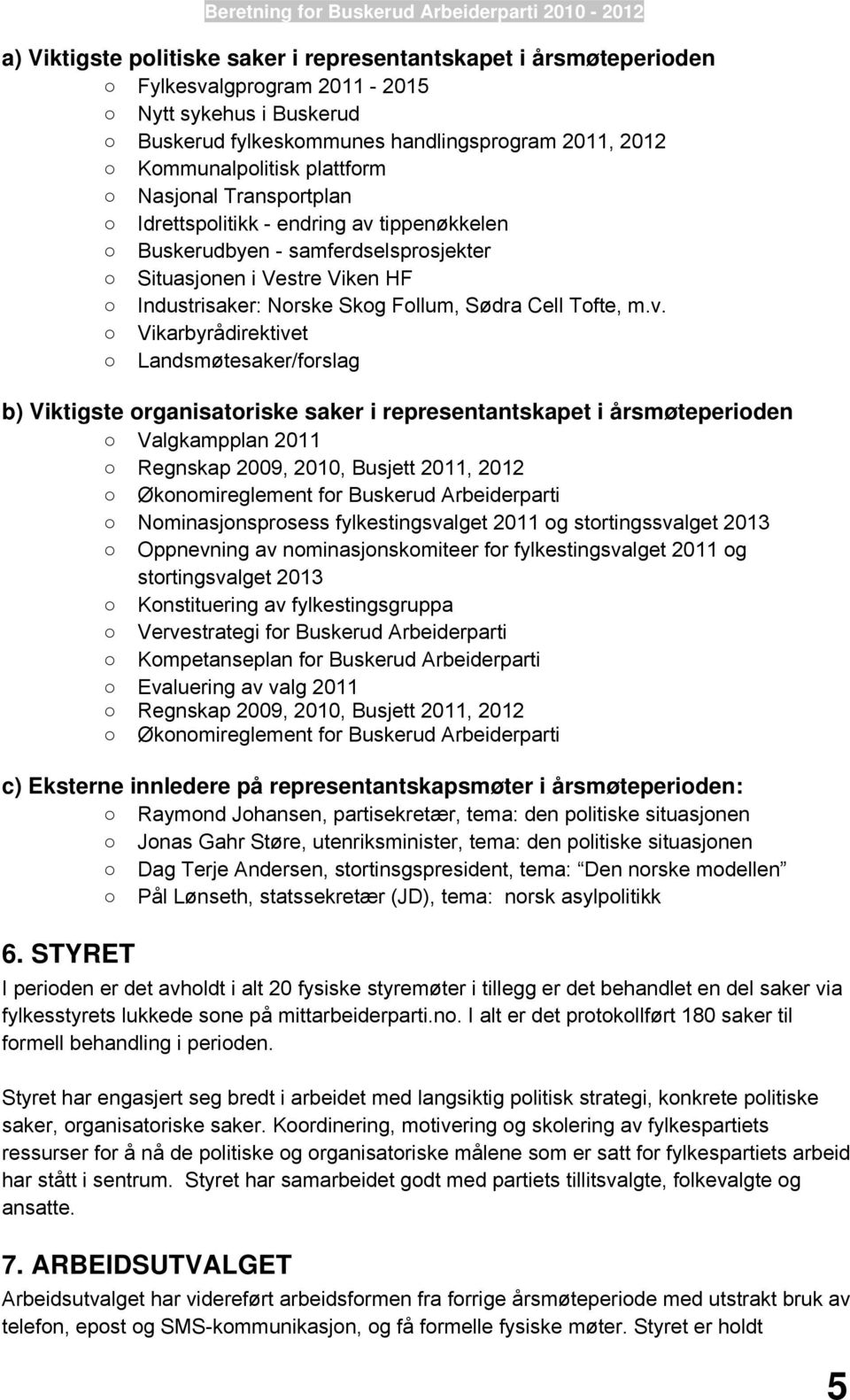 tippenøkkelen Buskerudbyen - samferdselsprosjekter Situasjonen i Vestre Viken HF Industrisaker: Norske Skog Follum, Sødra Cell Tofte, m.v.