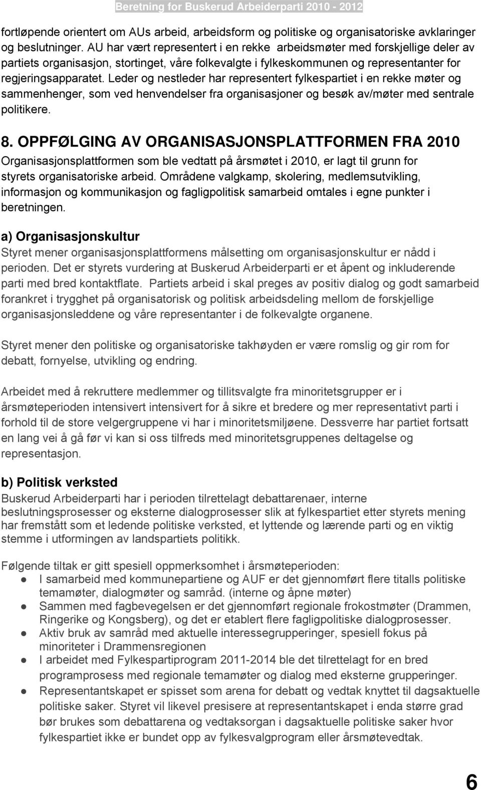 Leder og nestleder har representert fylkespartiet i en rekke møter og sammenhenger, som ved henvendelser fra organisasjoner og besøk av/møter med sentrale politikere. 8.