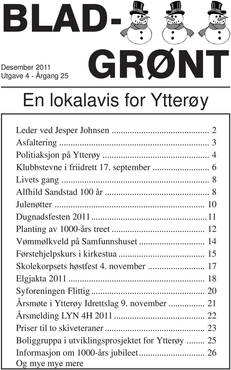 .. 12 Vømmølkveld på Samfunnshuset... 14 Førstehjelpskurs i kirkestua... 15 Skolekorpsets høstfest 4. november... 17 Elgjakta 2011... 18 Syforeningen Flittig.