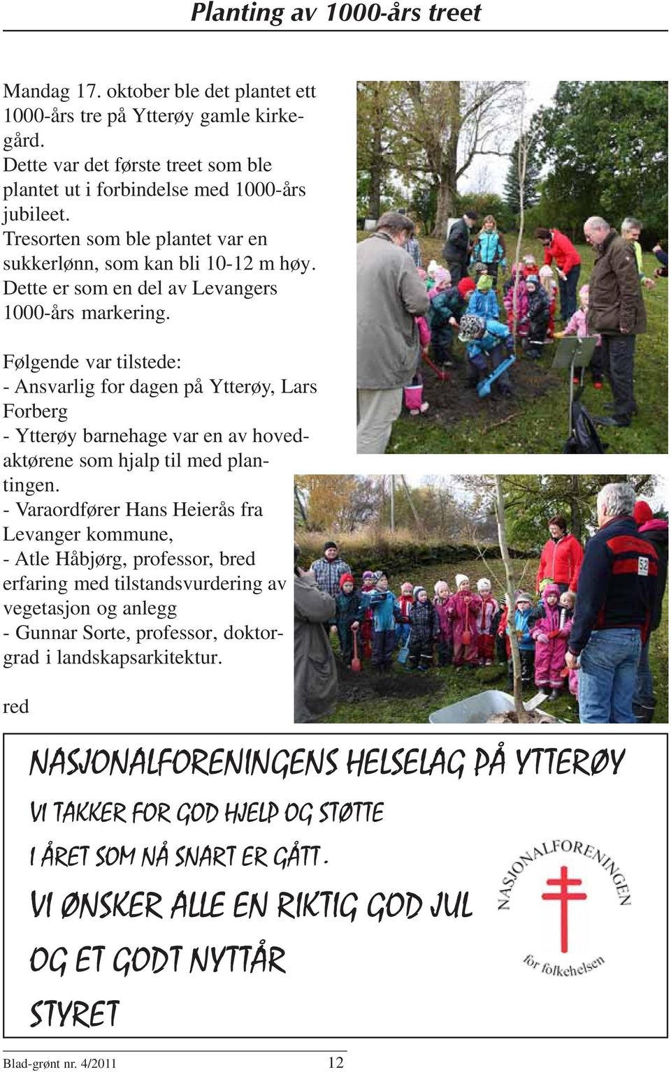 Følgende var tilstede: - Ansvarlig for dagen på Ytterøy, Lars Forberg - Ytterøy barnehage var en av hovedaktørene som hjalp til med plantingen.