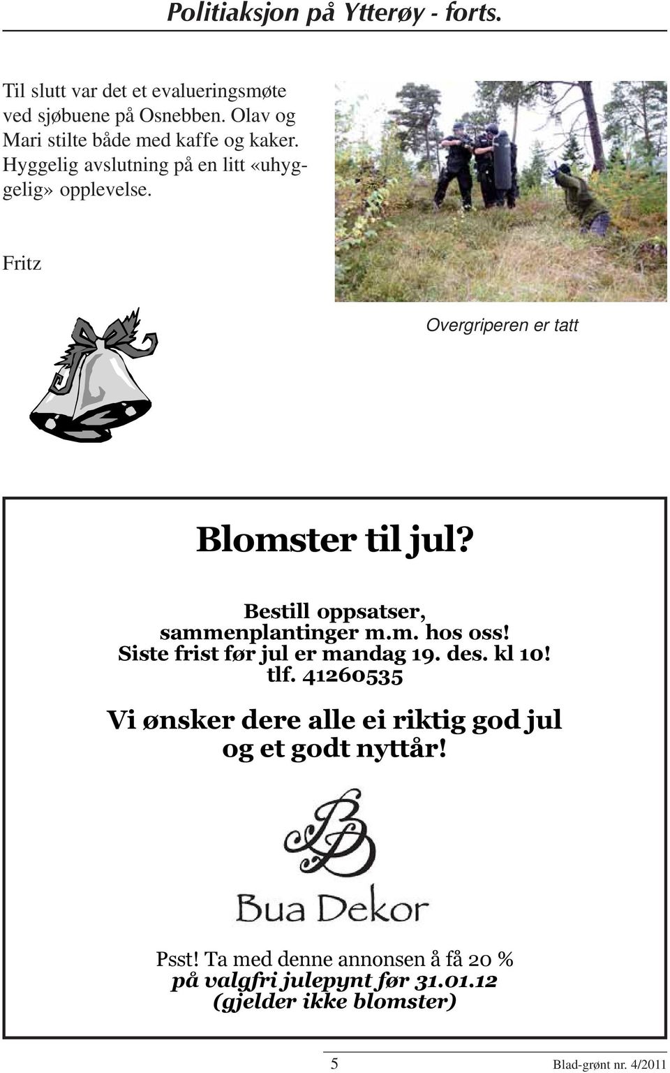 Fritz Overgriperen er tatt Blomster til jul? Bestill oppsatser, sammenplantinger m.m. hos oss! Siste frist før jul er mandag 19.