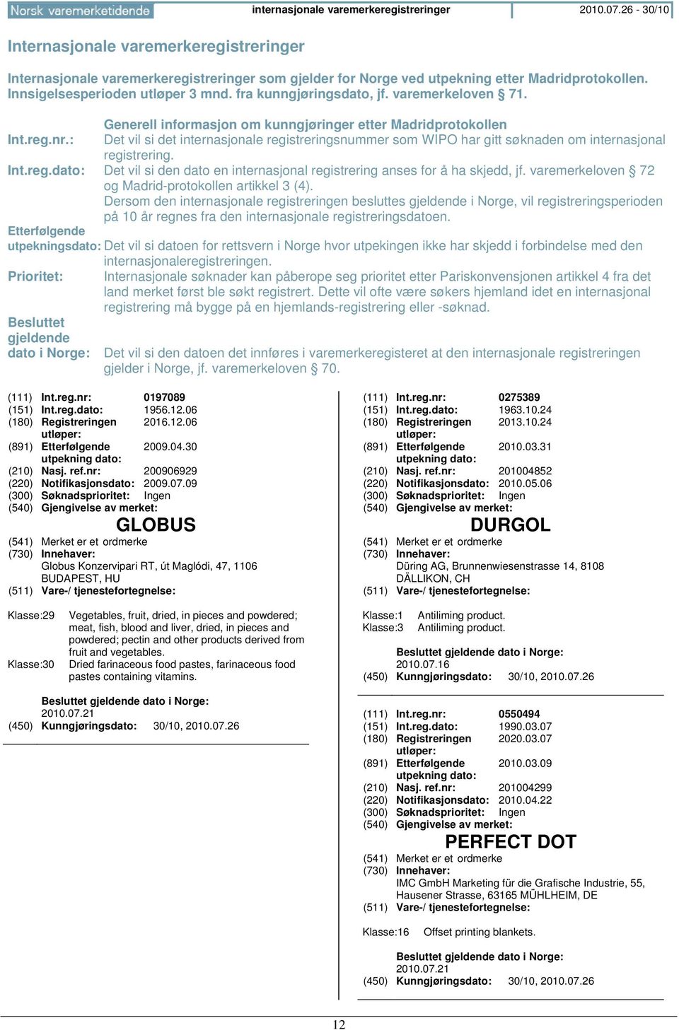 : Det vil si det internasjonale registreringsnummer som WIPO har gitt søknaden om internasjonal registrering. Int.reg.dato: Det vil si den dato en internasjonal registrering anses for å ha skjedd, jf.