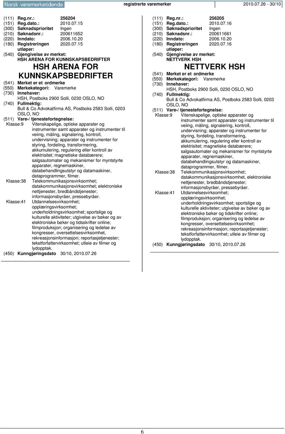 2583 Solli, 0203 OSLO, NO Klasse:9 Klasse:38 Klasse:41 Vitenskapelige, optiske apparater og instrumenter samt apparater og instrumenter til veiing, måling, signalering, kontroll, undervisning;