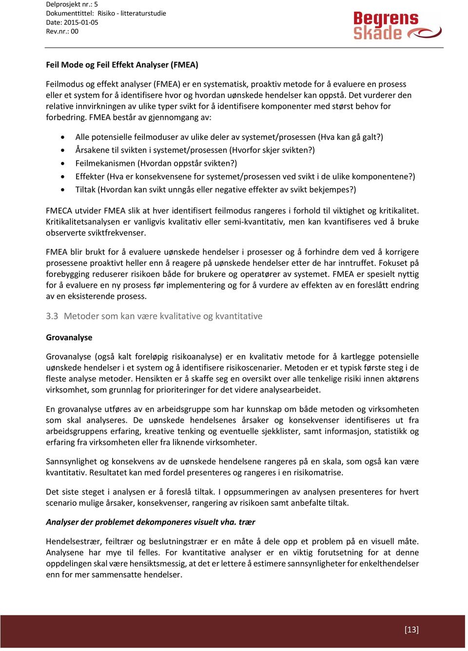 FMEA består av gjennomgang av: Alle potensielle feilmoduser av ulike deler av systemet/prosessen (Hva kan gå galt?) Årsakene til svikten i systemet/prosessen (Hvorfor skjer svikten?