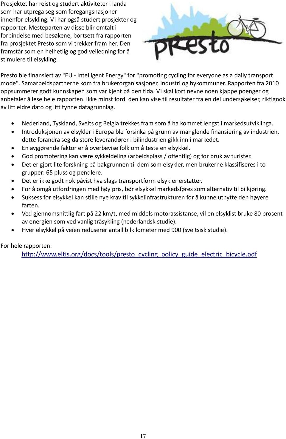 Den framstår som en helhetlig og god veiledning for å stimulere til elsykling. Presto ble finansiert av "EU - Intelligent Energy" for "promoting cycling for everyone as a daily transport mode".