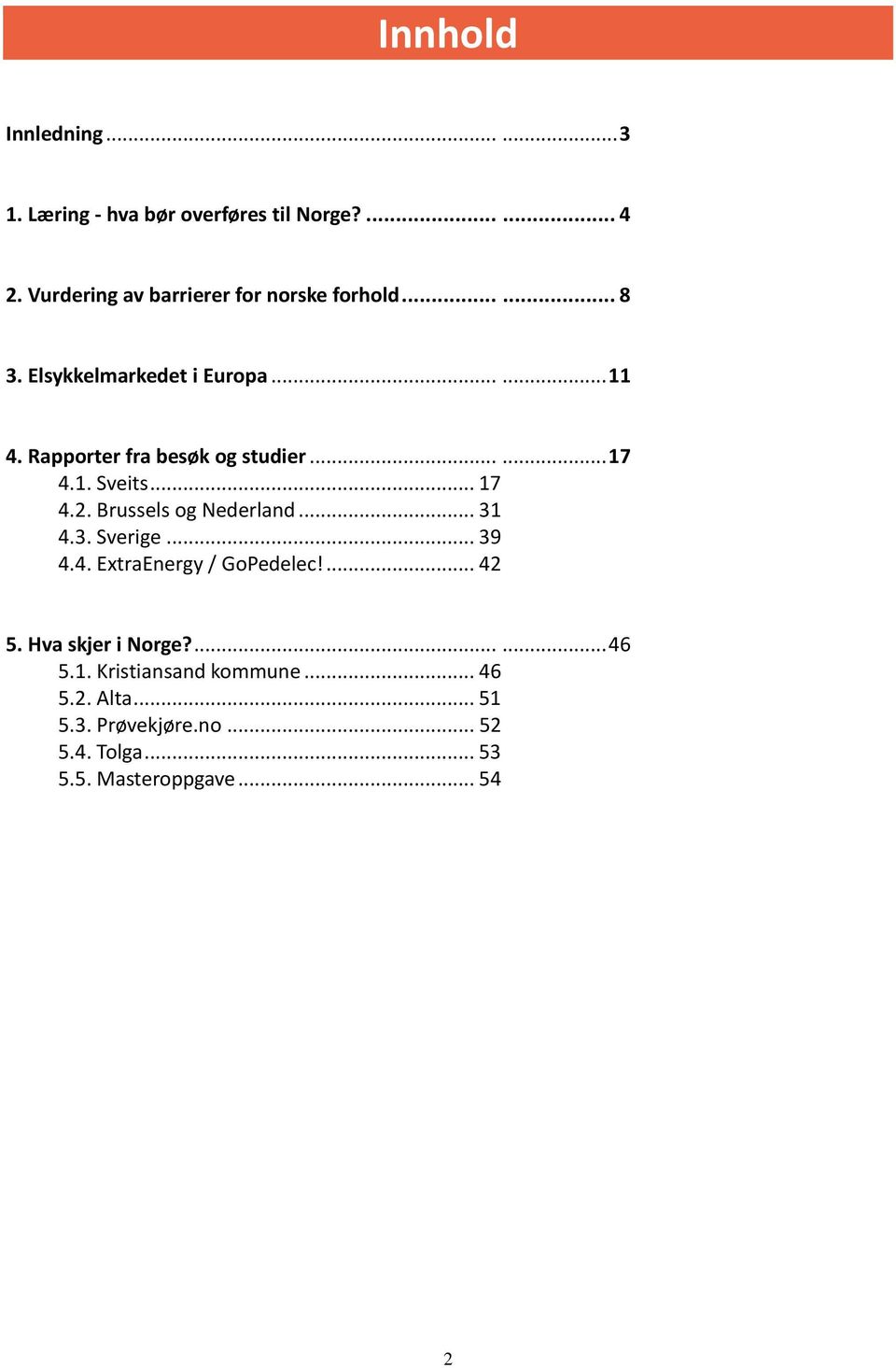 Rapporter fra besøk og studier...... 17 4.1. Sveits... 17 4.2. Brussels og Nederland... 31 4.3. Sverige... 39 4.4. ExtraEnergy / GoPedelec!