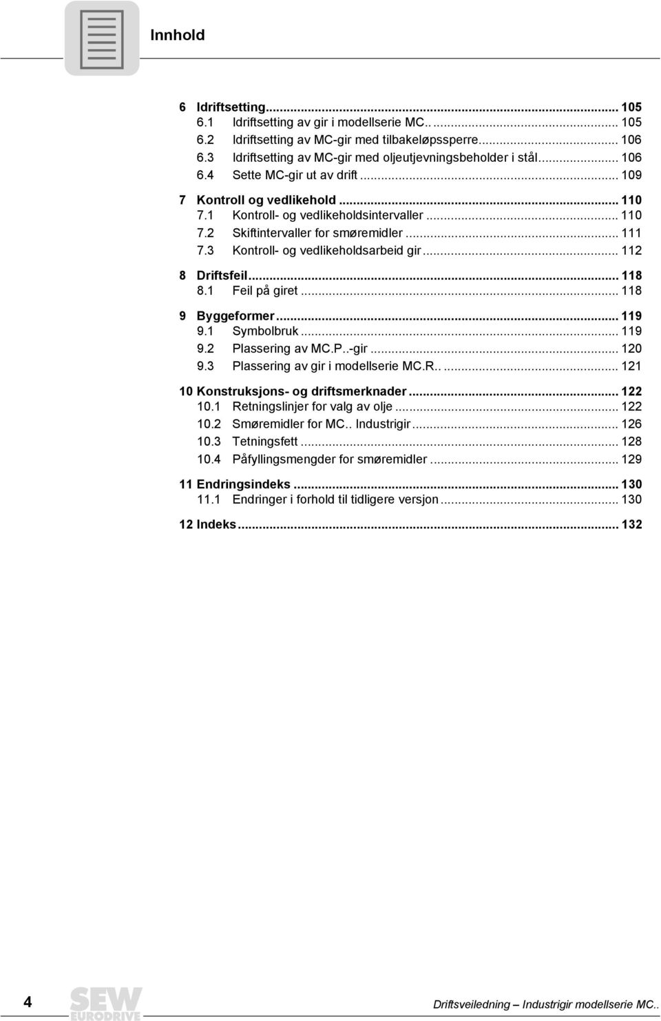 3 Kontroll- og vedlikeholdsarbeid gir... 112 8 Driftsfeil... 118 8.1 Feil på giret... 118 9 Byggeformer... 119 9.1 Symbolbruk... 119 9.2 Plassering av MC.P..-gir... 120 9.
