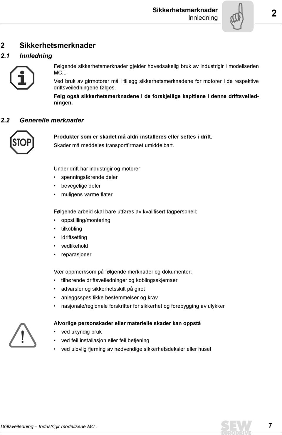 Følg også sikkerhetsmerknadene i de forskjellige kapitlene i denne driftsveiledningen. 2.2 Generelle merknader Produkter som er skadet må aldri installeres eller settes i drift.