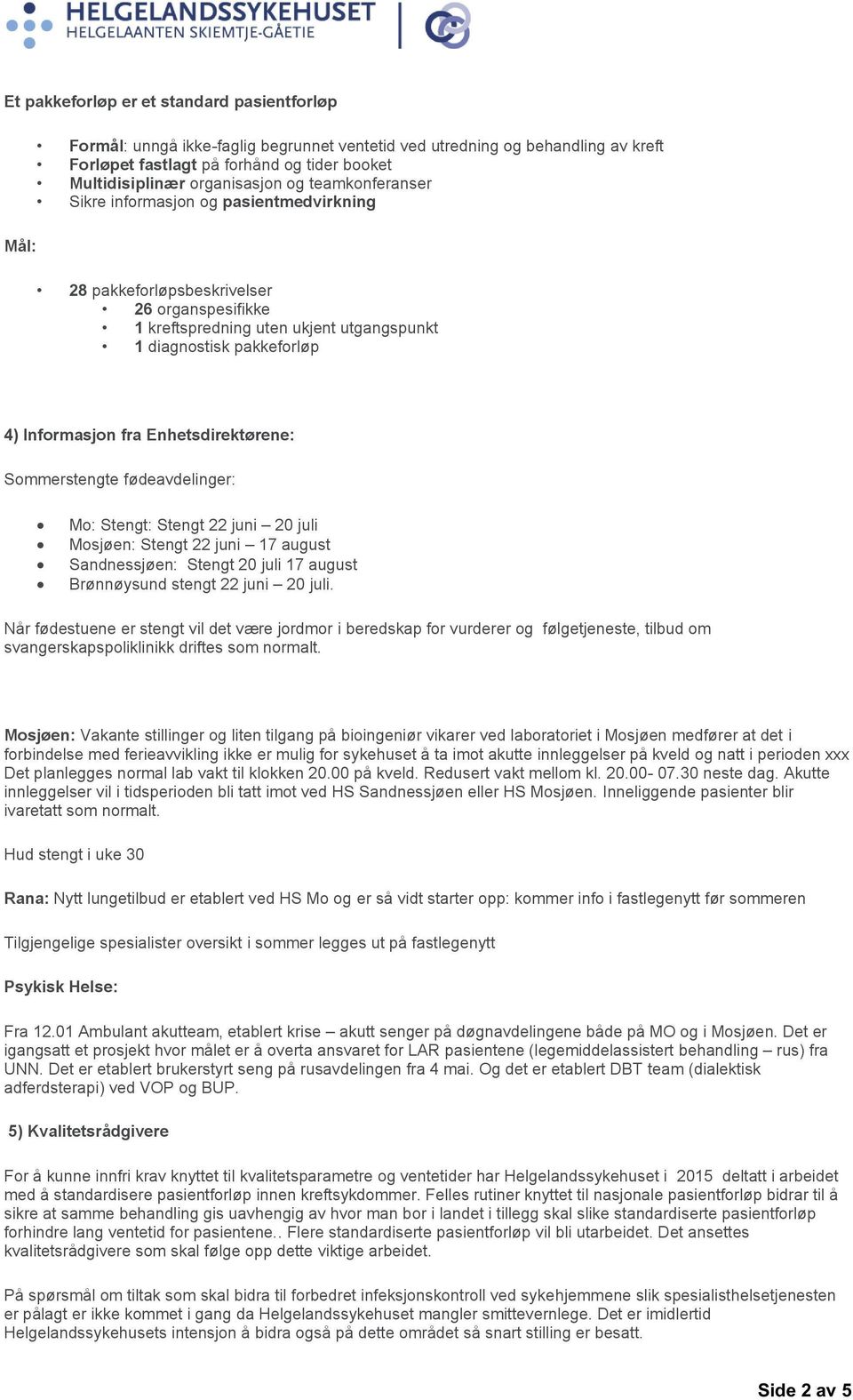 Informasjon fra Enhetsdirektørene: Sommerstengte fødeavdelinge r: M o : S tengt: Stengt 22 juni 20 juli Mosjøen: Stengt 22 juni 17 august Sandnessjøen: Stengt 20 juli 17 august Brønnøysund stengt 22