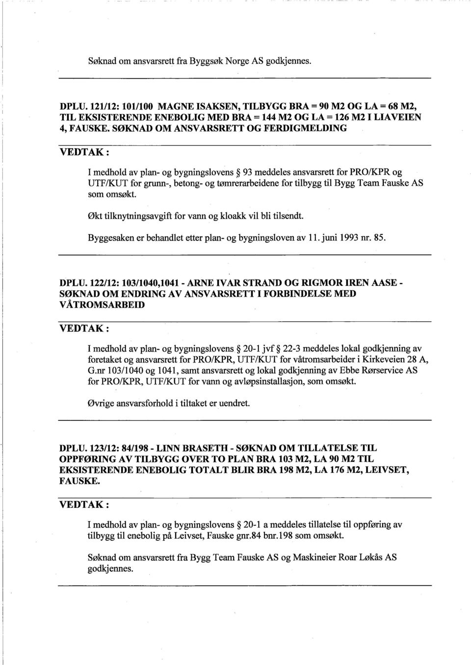 SØKNAD OM ANSVARSRETT OGFERDIGMELDING I medhold av plan- og bygningslovens 93 meddeles ansvarsrett for PRO/KPR og UTF/KUT for grunn-, betong- og tømrerarbeidene for tilbygg til Bygg Team Fauske AS