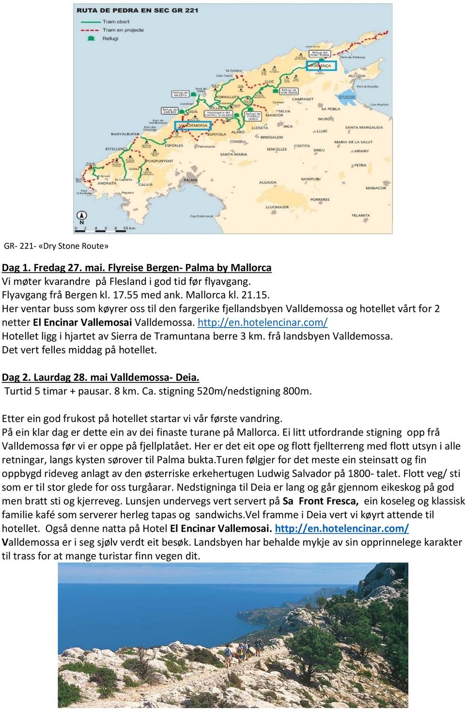 com/ Hotellet ligg i hjartet av Sierra de Tramuntana berre 3 km. frå landsbyen Valldemossa. Det vert felles middag på hotellet. Dag 2. Laurdag 28. mai Valldemossa- Deia. Turtid 5 timar + pausar. 8 km.