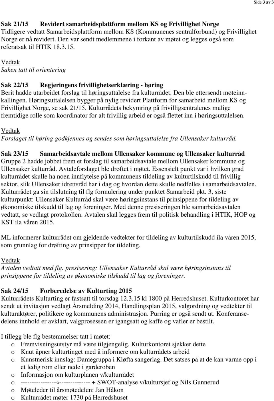 Saken tatt til orientering Sak 22/15 Regjeringens frivillighetserklæring - høring Berit hadde utarbeidet forslag til høringsuttalelse fra kulturrådet. Den ble ettersendt møteinnkallingen.