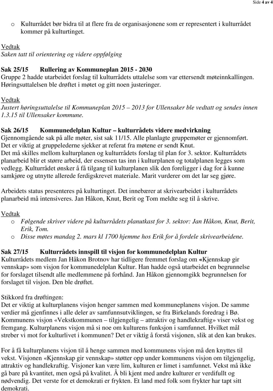 Høringsuttalelsen ble drøftet i møtet og gitt noen justeringer. Justert høringsuttalelse til Kommuneplan 2015 2013 for Ullensaker ble vedtatt og sendes innen 1.3.15 til Ullensaker kommune.