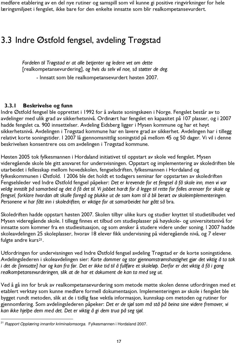 - Innsatt som ble realkompetansevurdert høsten 2007. 3.3.1 Beskrivelse og funn Indre Østfold fengsel ble opprettet i 1992 for å avlaste soningskøen i Norge.