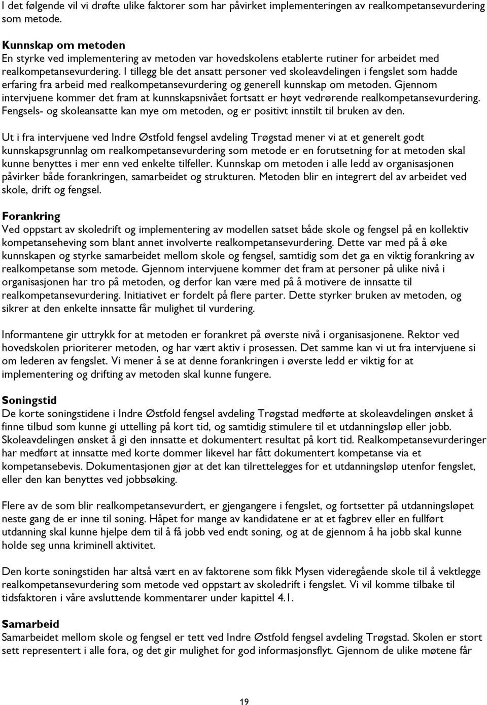 I tillegg ble det ansatt personer ved skoleavdelingen i fengslet som hadde erfaring fra arbeid med realkompetansevurdering og generell kunnskap om metoden.