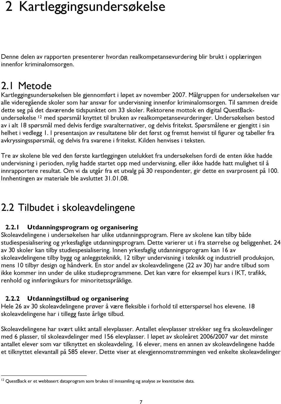 Til sammen dreide dette seg på det daværende tidspunktet om 33 skoler. Rektorene mottok en digital QuestBackundersøkelse 12 med spørsmål knyttet til bruken av realkompetansevurderinger.