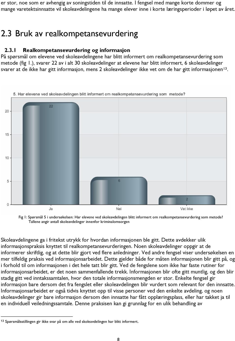 Bruk av realkompetansevurdering 2.3.1 Realkompetansevurdering og informasjon På spørsmål om elevene ved skoleavdelingene har blitt informert om realkompetansevurdering som metode (fig 1.