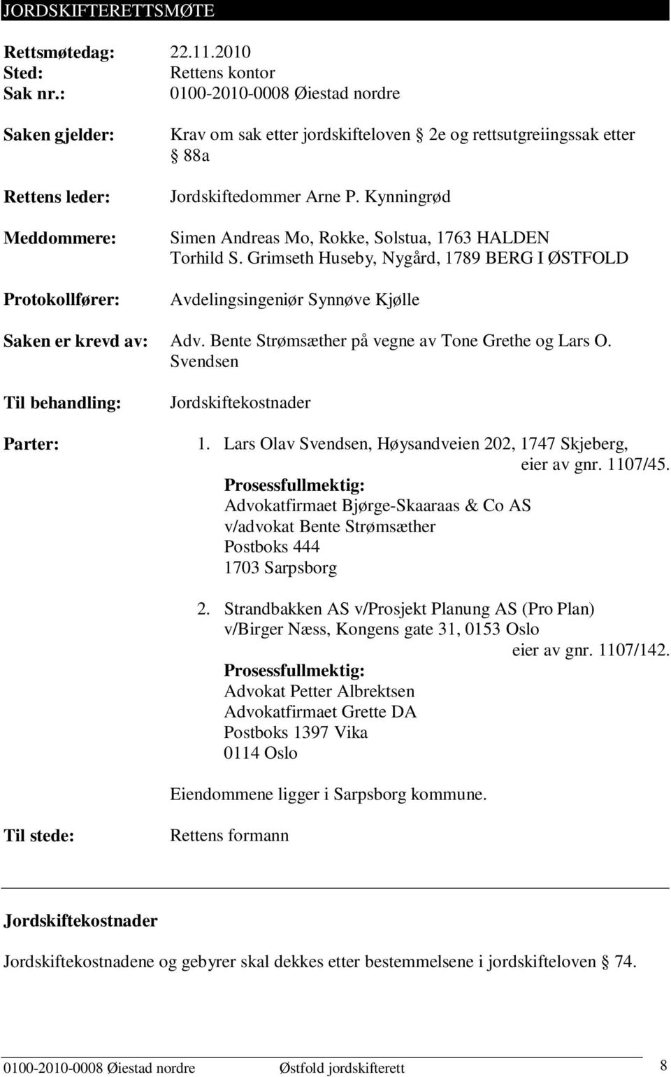 Kynningrød Simen Andreas Mo, Rokke, Solstua, 1763 HALDEN Torhild S. Grimseth Huseby, Nygård, 1789 BERG I ØSTFOLD Avdelingsingeniør Synnøve Kjølle Saken er krevd av: Adv.