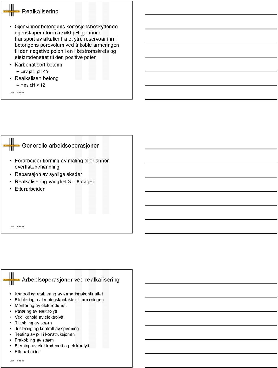 Forarbeider fjerning av maling eller annen overflatebehandling Reparasjon av synlige skader Realkalisering varighet 3 8 dager Etterarbeider Dato: Side: 14 Arbeidsoperasjoner ved realkalisering