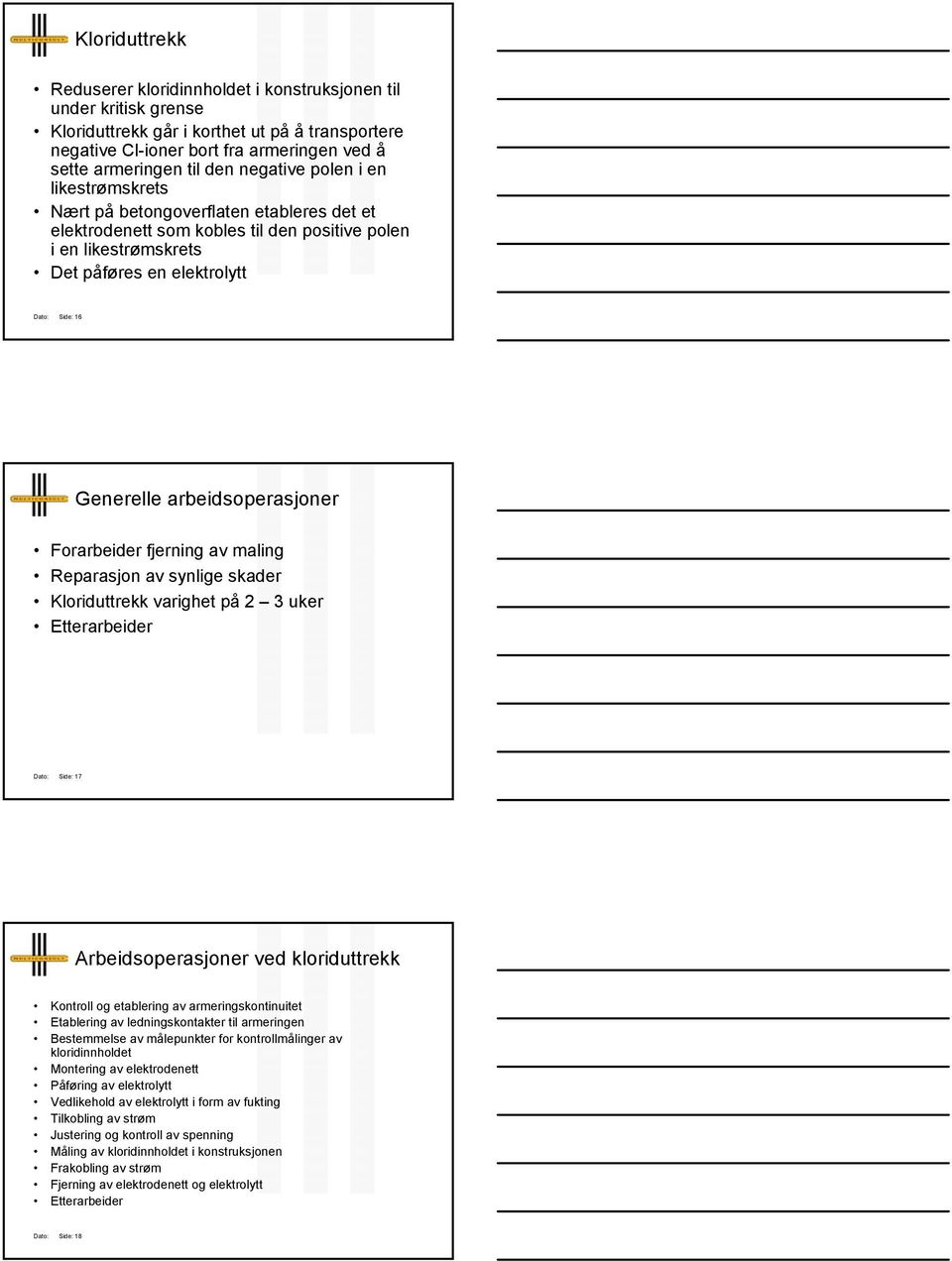 Generelle arbeidsoperasjoner Forarbeider fjerning av maling Reparasjon av synlige skader Kloriduttrekk varighet på 2 3 uker Etterarbeider Dato: Side: 17 Arbeidsoperasjoner ved kloriduttrekk Kontroll