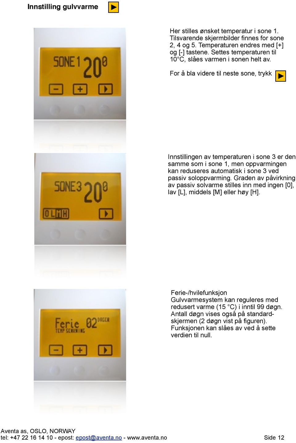 For å bla videre til neste sone, trykk Innstillingen av temperaturen i sone 3 er den samme som i sone 1, men oppvarmingen kan reduseres automatisk i sone 3 ved passiv soloppvarming.