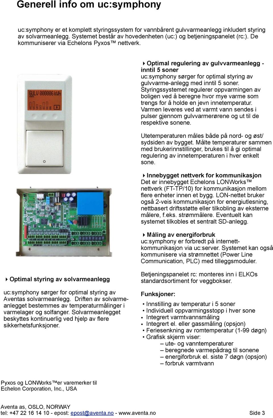 Optimal regulering av gulvvarmeanlegg - inntil 5 soner uc:symphony sørger for optimal styring av gulvvarme-anlegg med inntil 5 soner.