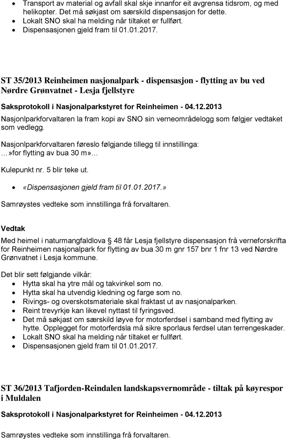 35/2013 Reinheimen nasjonalpark - dispensasjon - flytting av bu ved Nørdre Grønvatnet - Lesja fjellstyre Nasjonlparkforvaltaren la fram kopi av SNO sin verneområdelogg som følgjer vedtaket som