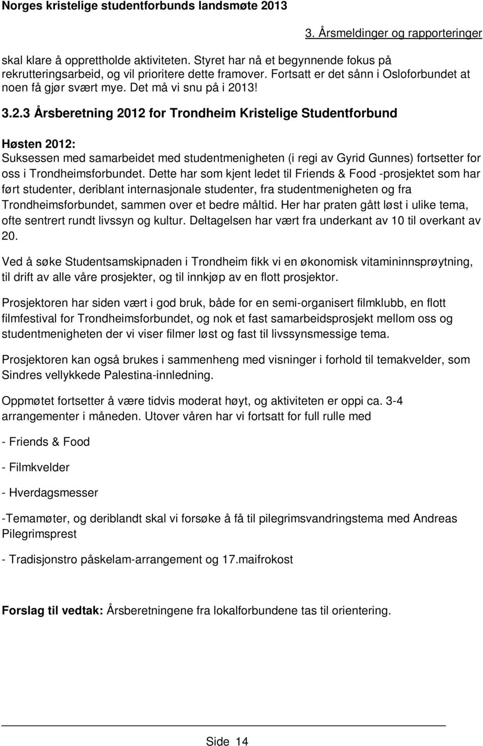 13! 3.2.3 Årsberetning 2012 for Trondheim Kristelige Studentforbund Høsten 2012: Suksessen med samarbeidet med studentmenigheten (i regi av Gyrid Gunnes) fortsetter for oss i Trondheimsforbundet.
