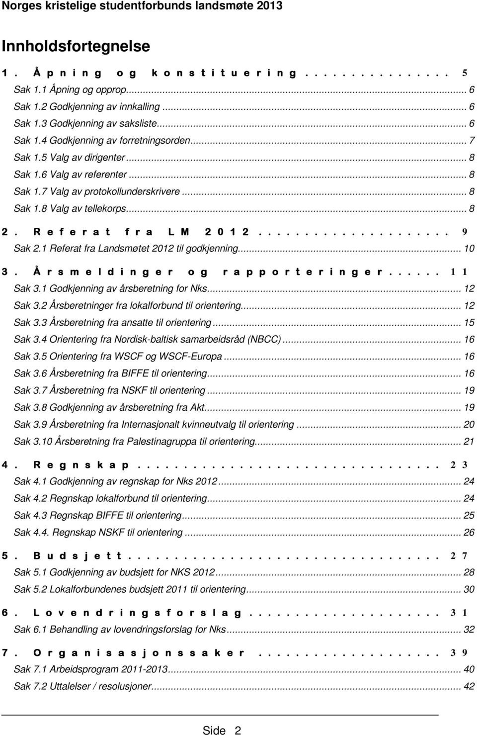 1 Referat fra Landsmøtet 2012 til godkjenning... 10 3. Å r s m e l d i n g e r o g r a p p o r t e r i n g e r...... 1 1 Sak 3.1 Godkjenning av årsberetning for Nks... 12 Sak 3.