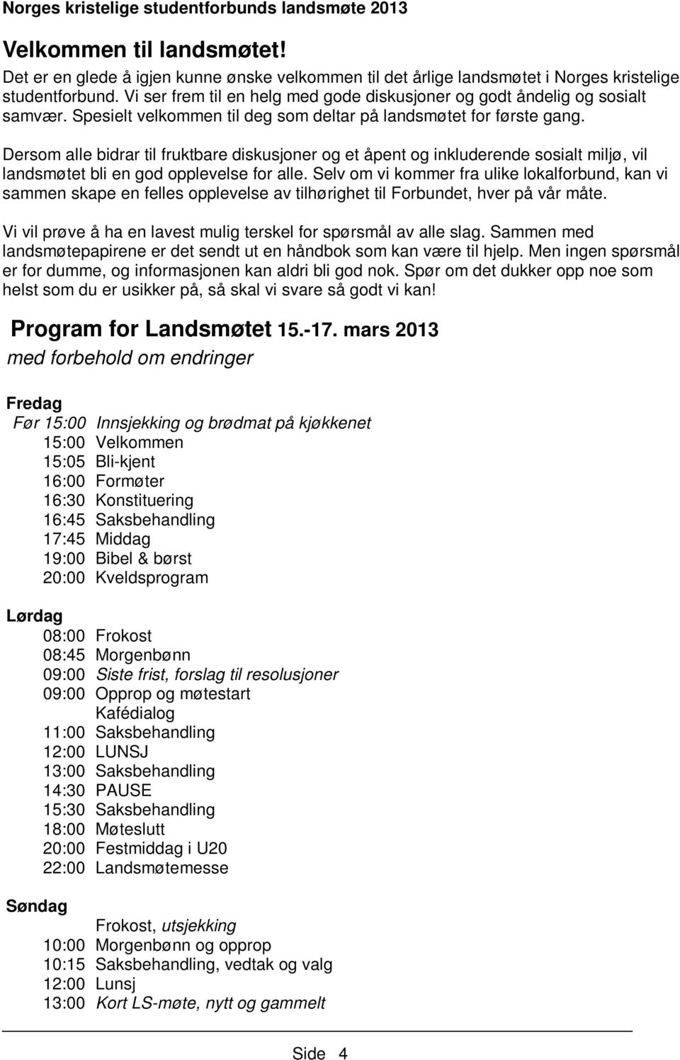 Dersom alle bidrar til fruktbare diskusjoner og et åpent og inkluderende sosialt miljø, vil landsmøtet bli en god opplevelse for alle.