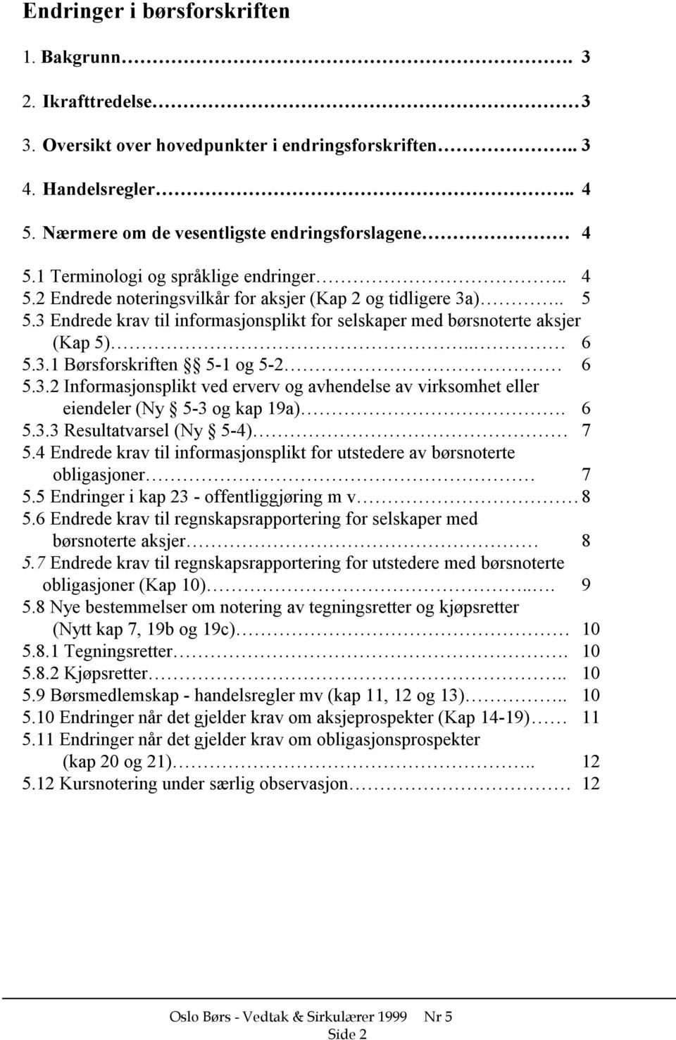 3.2 Informasjonsplikt ved erverv og avhendelse av virksomhet eller eiendeler (Ny 5-3 og kap 19a). 6 5.3.3 Resultatvarsel (Ny 5-4) 7 5.