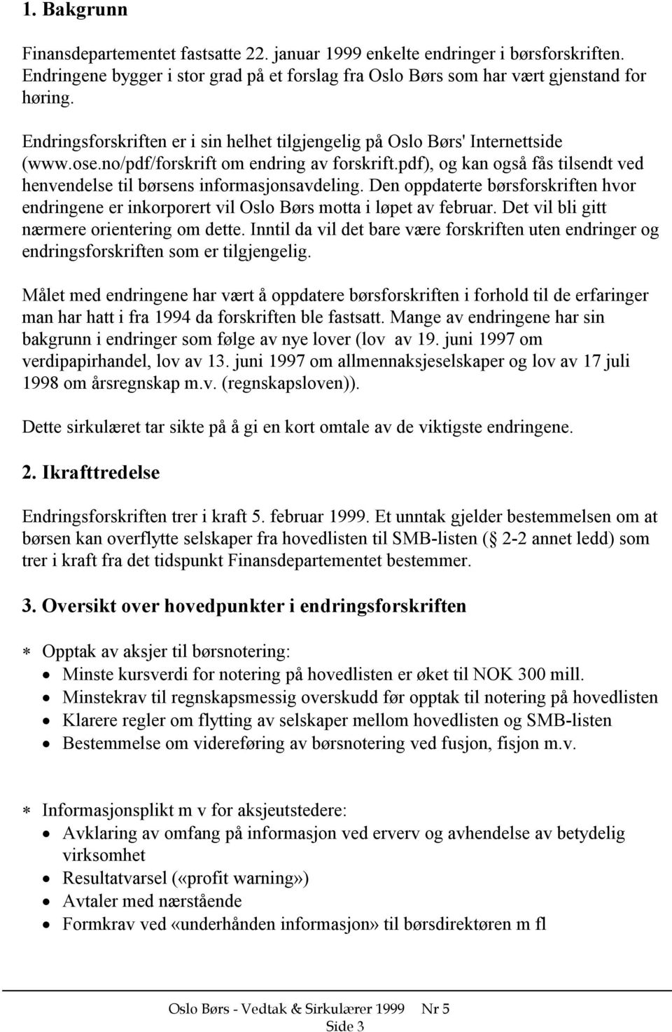 pdf), og kan også fås tilsendt ved henvendelse til børsens informasjonsavdeling. Den oppdaterte børsforskriften hvor endringene er inkorporert vil Oslo Børs motta i løpet av februar.