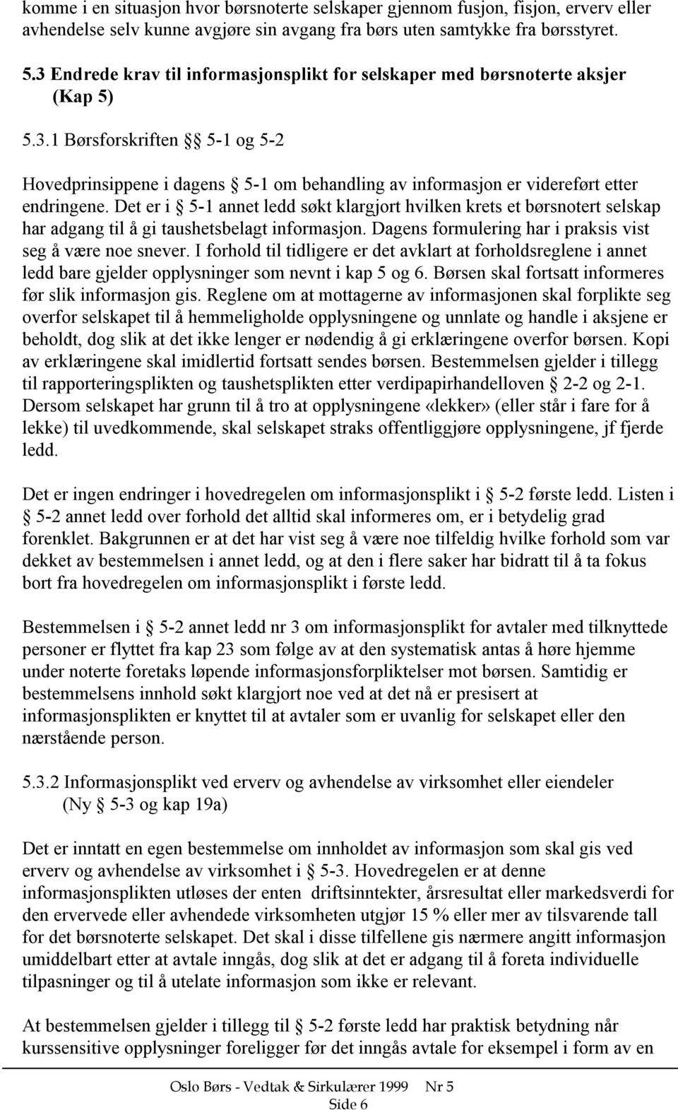 Det er i 5-1 annet ledd søkt klargjort hvilken krets et børsnotert selskap har adgang til å gi taushetsbelagt informasjon. Dagens formulering har i praksis vist seg å være noe snever.