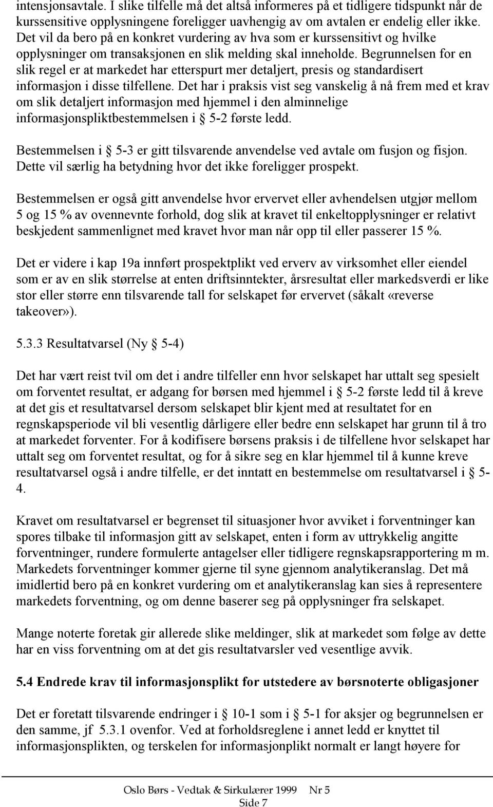 Begrunnelsen for en slik regel er at markedet har etterspurt mer detaljert, presis og standardisert informasjon i disse tilfellene.