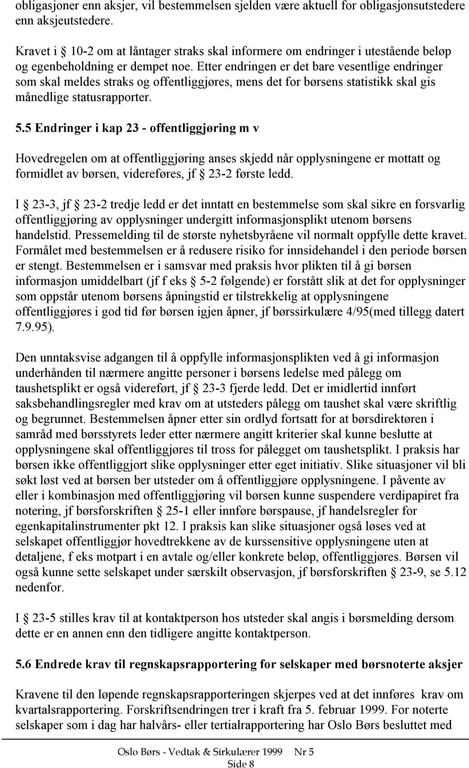 Etter endringen er det bare vesentlige endringer som skal meldes straks og offentliggjøres, mens det for børsens statistikk skal gis månedlige statusrapporter. 5.