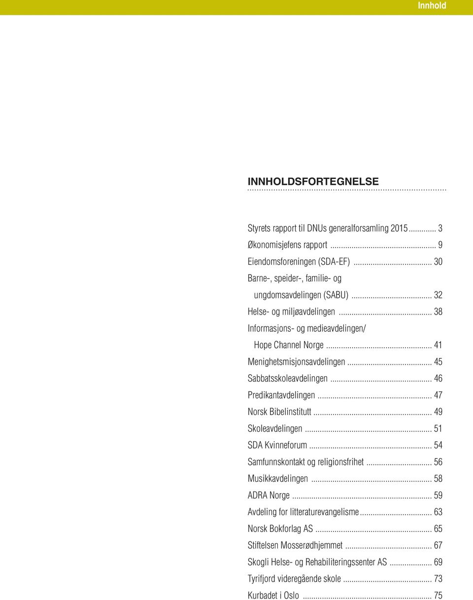 .. 45 Sabbatsskoleavdelingen... 46 Predikantavdelingen... 47 Norsk Bibelinstitutt... 49 Skoleavdelingen... 51 SDA Kvinneforum... 54 Samfunnskontakt og religionsfrihet.