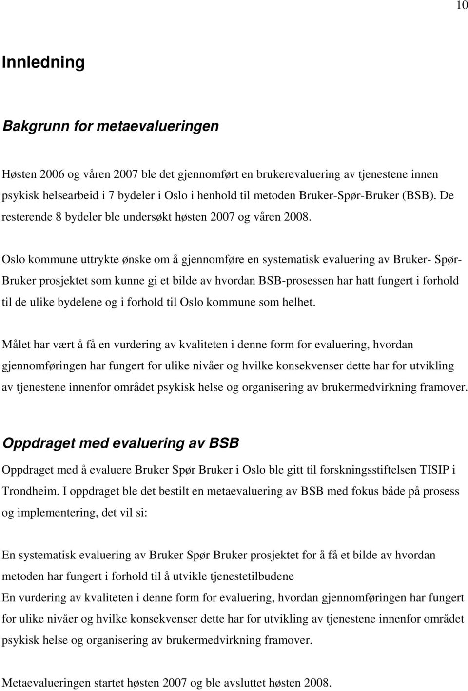 Oslo kommune uttrykte ønske om å gjennomføre en systematisk evaluering av Bruker- Spør- Bruker prosjektet som kunne gi et bilde av hvordan BSB-prosessen har hatt fungert i forhold til de ulike