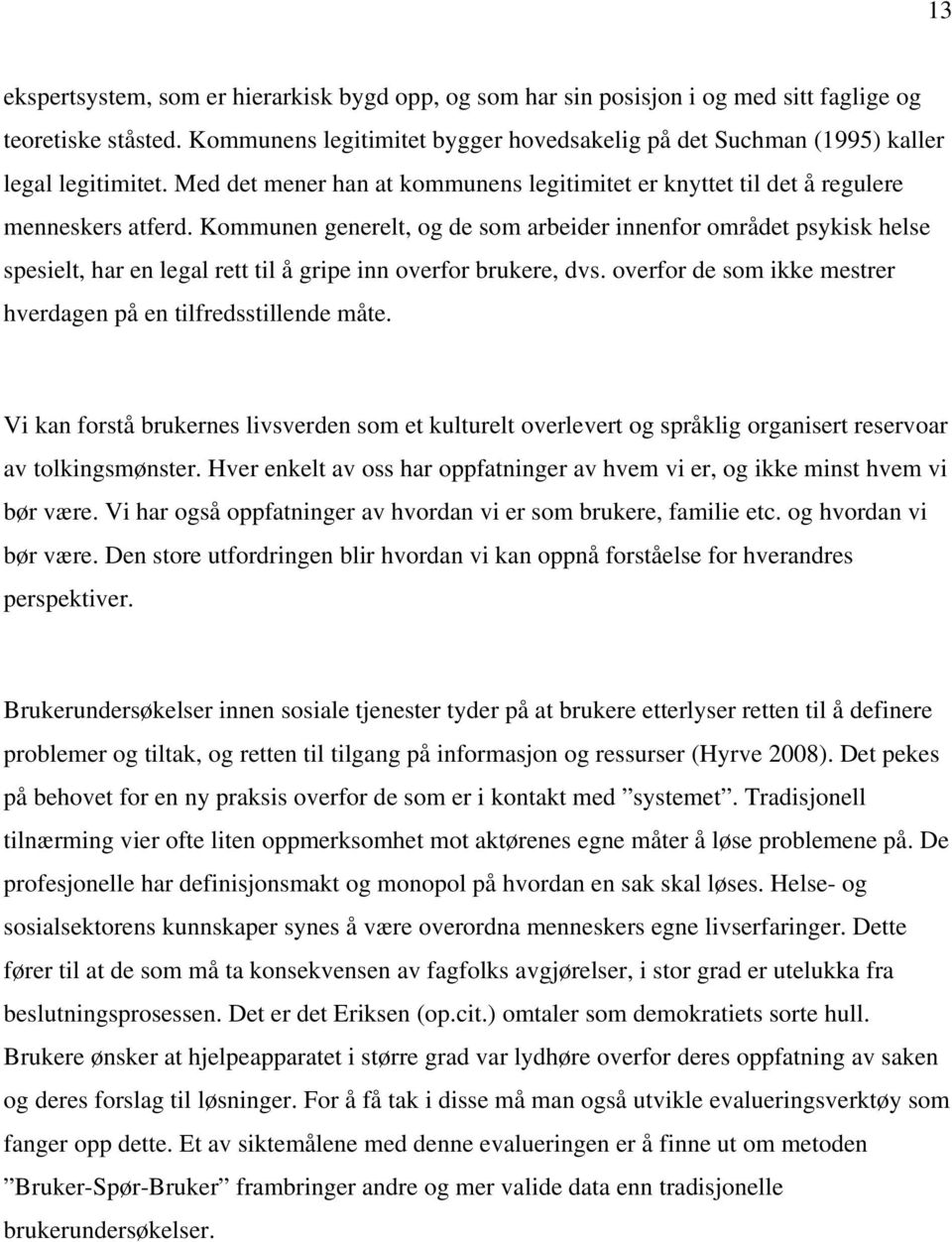 Kommunen generelt, og de som arbeider innenfor området psykisk helse spesielt, har en legal rett til å gripe inn overfor brukere, dvs.