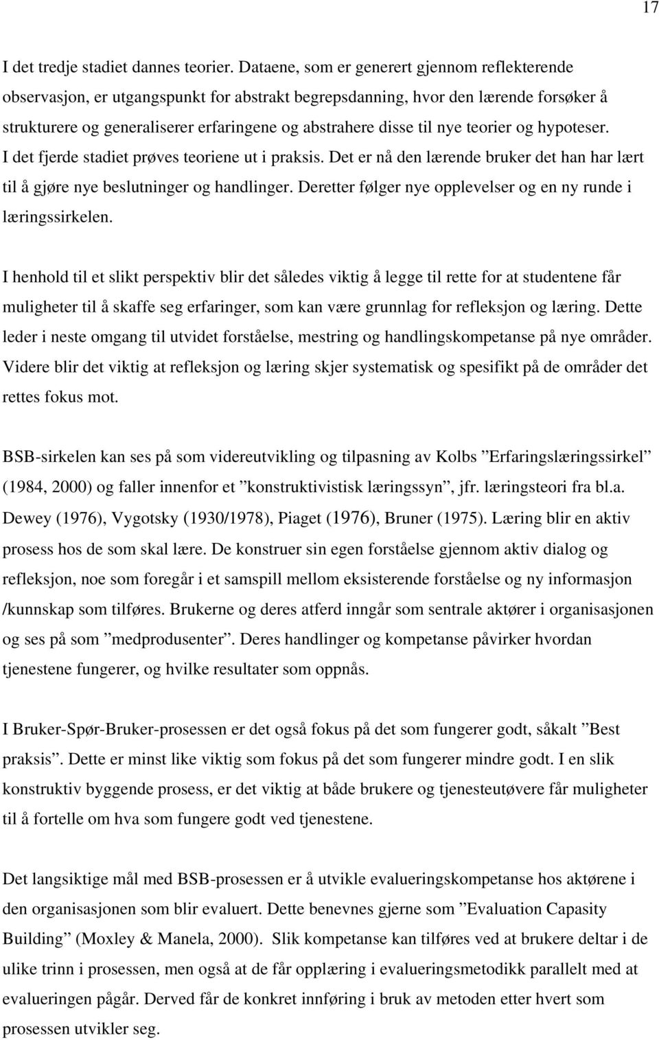 nye teorier og hypoteser. I det fjerde stadiet prøves teoriene ut i praksis. Det er nå den lærende bruker det han har lært til å gjøre nye beslutninger og handlinger.