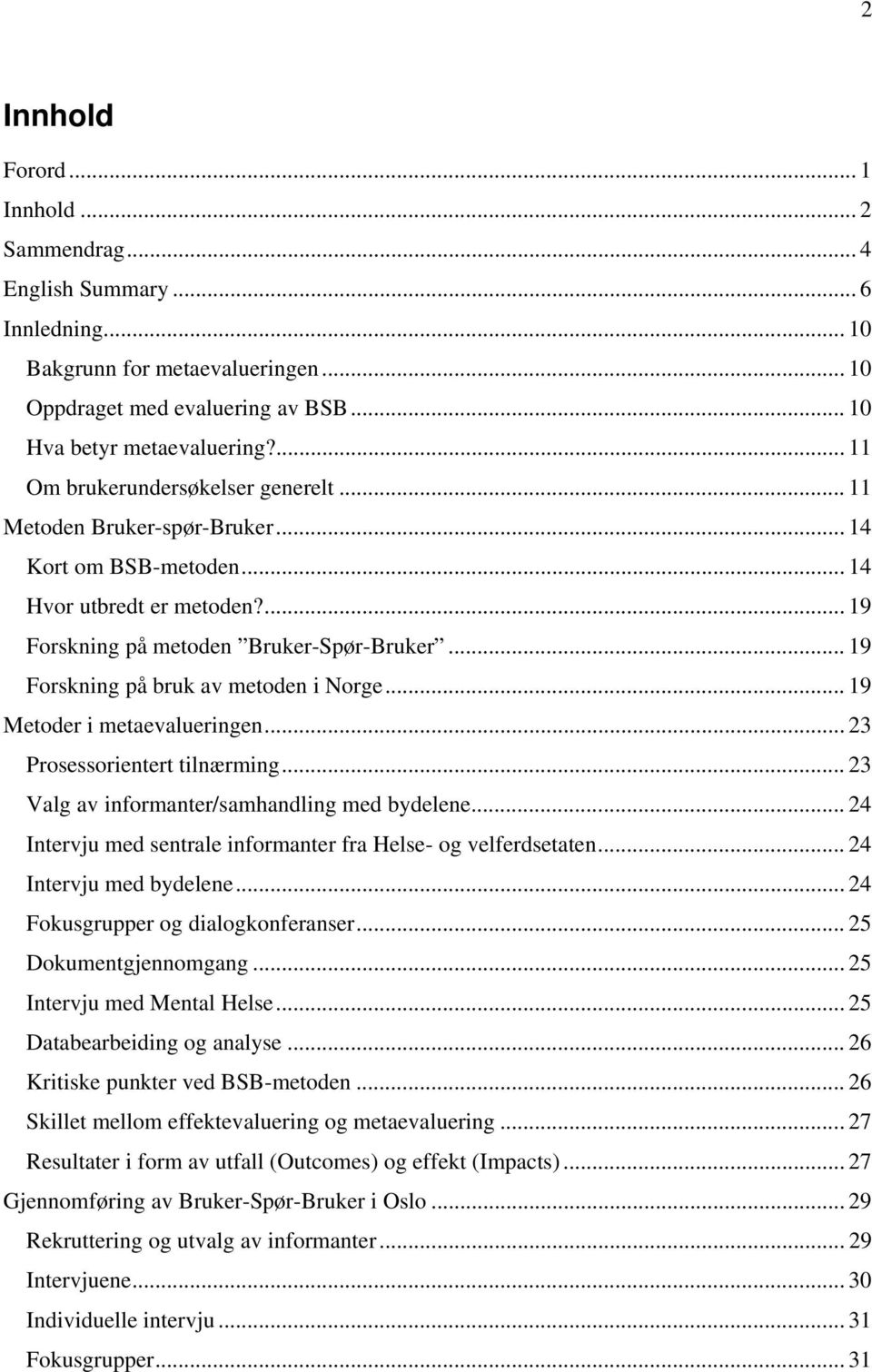 .. 19 Forskning på bruk av metoden i Norge... 19 Metoder i metaevalueringen... 23 Prosessorientert tilnærming... 23 Valg av informanter/samhandling med bydelene.