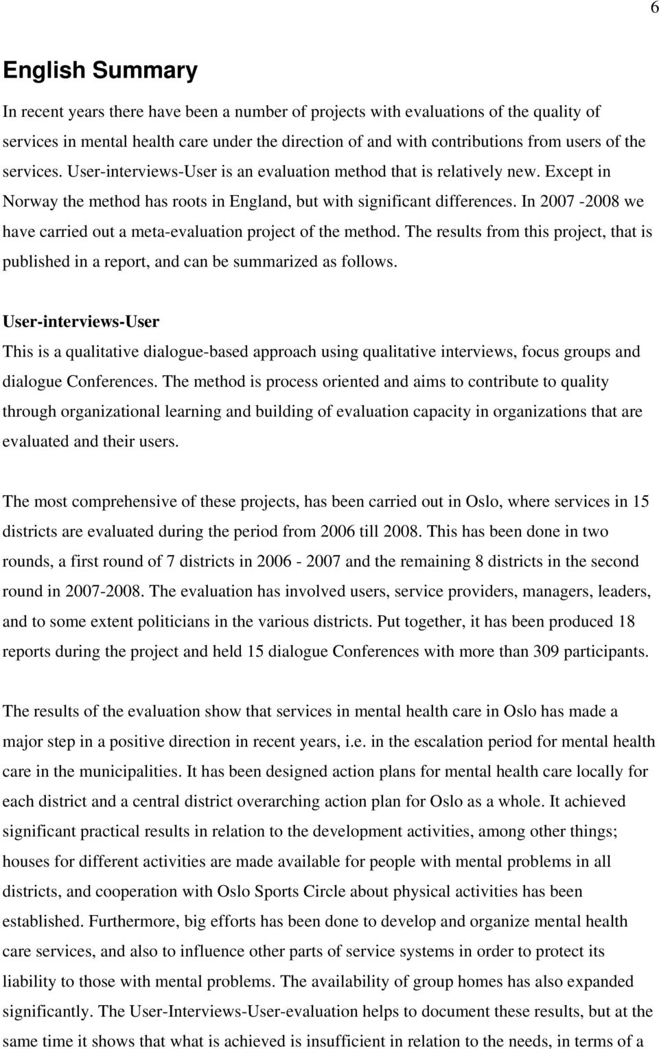 In 2007-2008 we have carried out a meta-evaluation project of the method. The results from this project, that is published in a report, and can be summarized as follows.