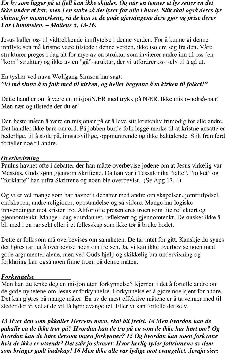 Jesus kaller oss til vidtrekkende innflytelse i denne verden. For å kunne gi denne innflytelsen må kristne være tilstede i denne verden, ikke isolere seg fra den.