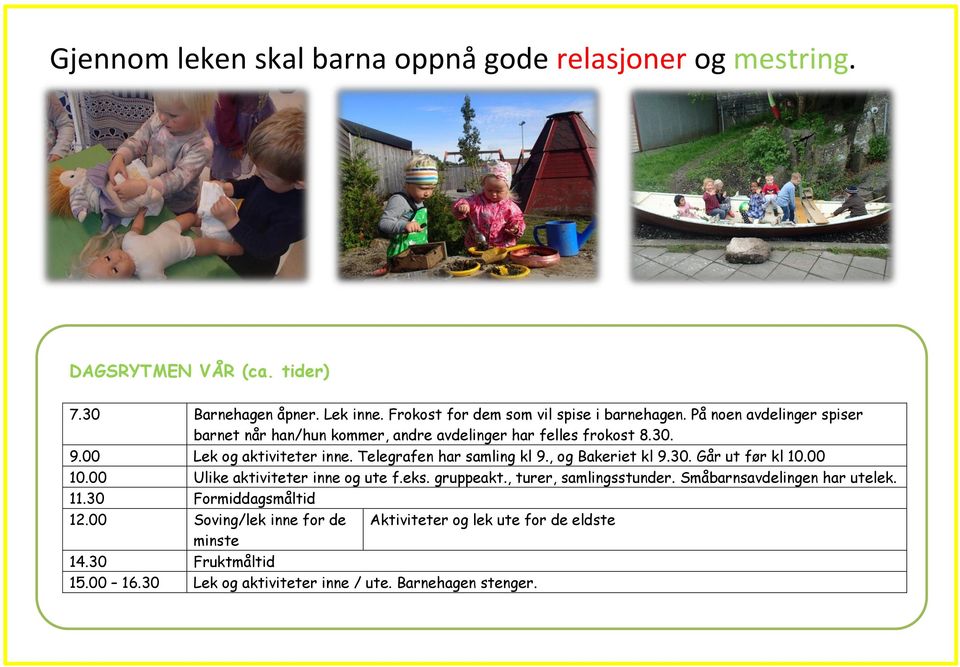 00 Lek og aktiviteter inne. Telegrafen har samling kl 9., og Bakeriet kl 9.30. Går ut før kl 10.00 10.00 Ulike aktiviteter inne og ute f.eks. gruppeakt.