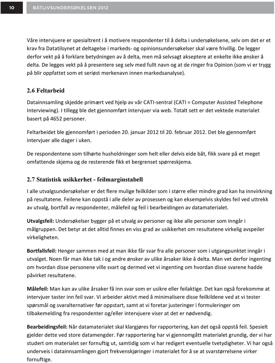 De legges vekt på å presentere seg selv med fullt navn og at de ringer fra Opinion (som vi er trygg på blir oppfattet som et seriøst merkenavn innen markedsanalyse). 2.